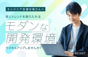 【エンジニア志望の皆さんへ】常にトレンドを取り入れる、モダンな開発環境でスキルアップしませんか？